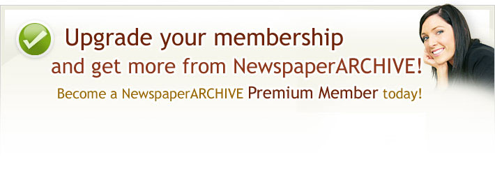 Upgrade your membership and get more from NewspaperARCHIVE! Become a NewspaperARCHIVE Premium Member today!